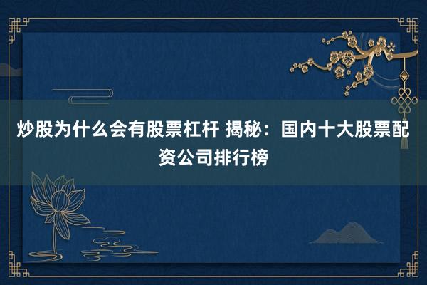 炒股为什么会有股票杠杆 揭秘：国内十大股票配资公司排行榜