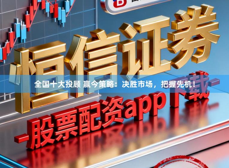 全国十大投顾 赢今策略：决胜市场，把握先机！