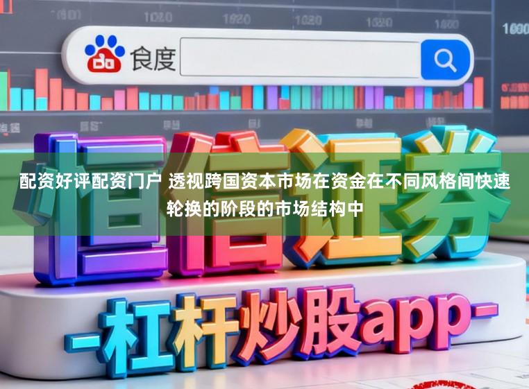 配资好评配资门户 透视跨国资本市场在资金在不同风格间快速轮换的阶段的市场结构中