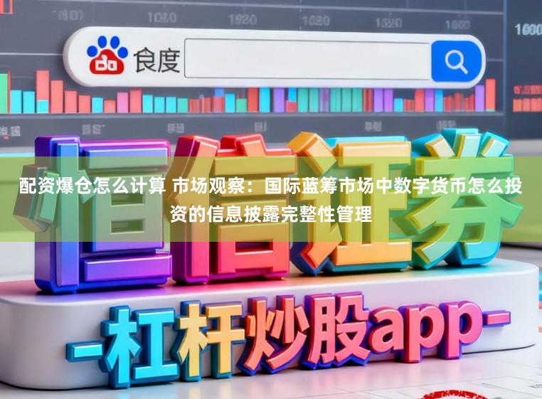 配资爆仓怎么计算 市场观察：国际蓝筹市场中数字货币怎么投资的信息披露完整性管理