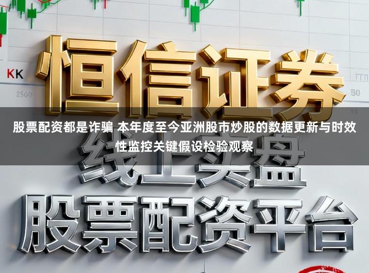 股票配资都是诈骗 本年度至今亚洲股市炒股的数据更新与时效性监控关键假设检验观察