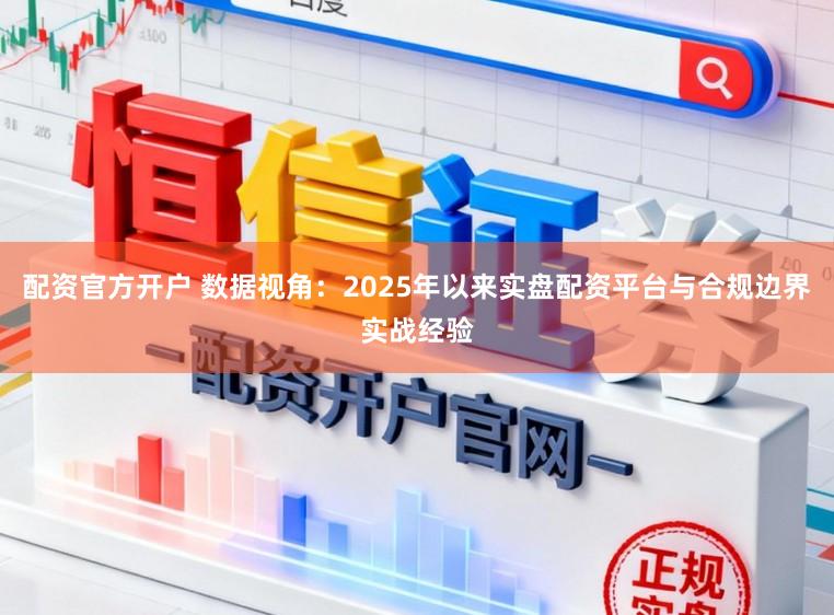 配资官方开户 数据视角：2025年以来实盘配资平台与合规边界实战经验