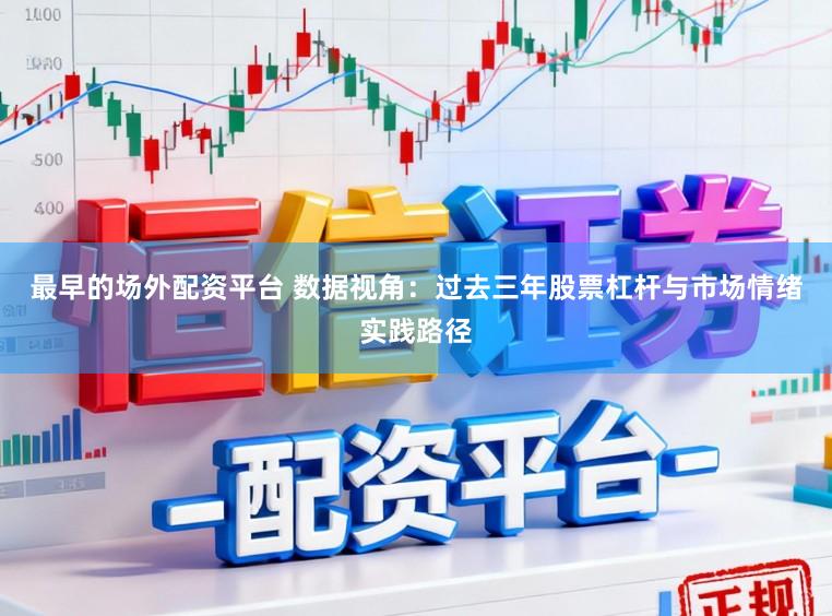 最早的场外配资平台 数据视角：过去三年股票杠杆与市场情绪实践路径