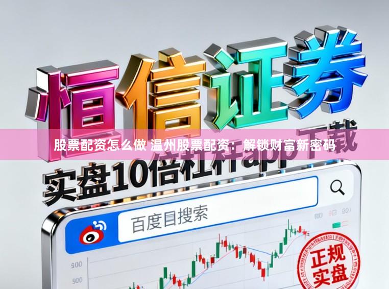 股票配资怎么做 温州股票配资：解锁财富新密码