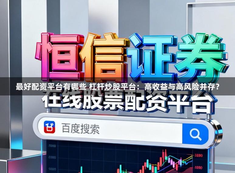 最好配资平台有哪些 杠杆炒股平台：高收益与高风险并存？
