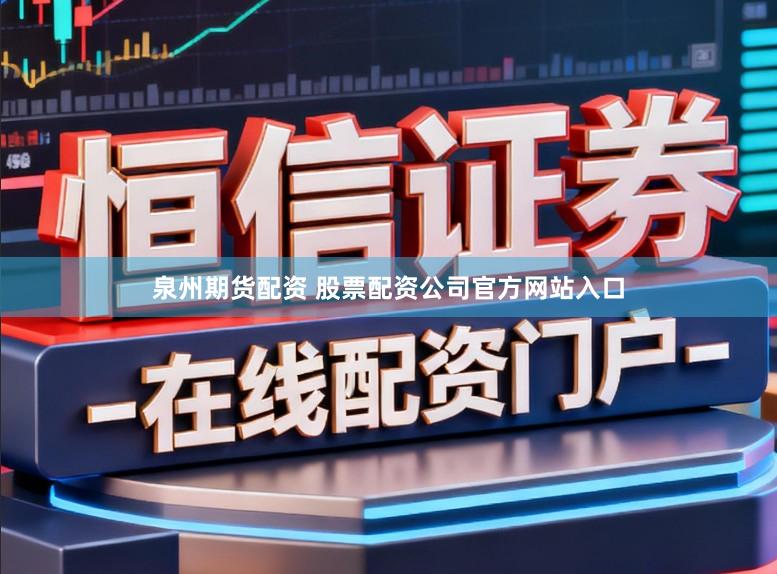 泉州期货配资 股票配资公司官方网站入口
