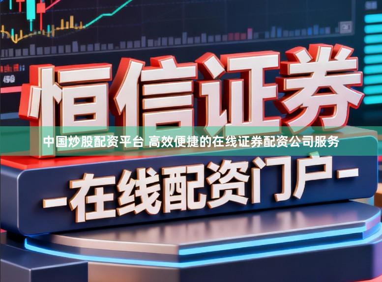 中国炒股配资平台 高效便捷的在线证券配资公司服务