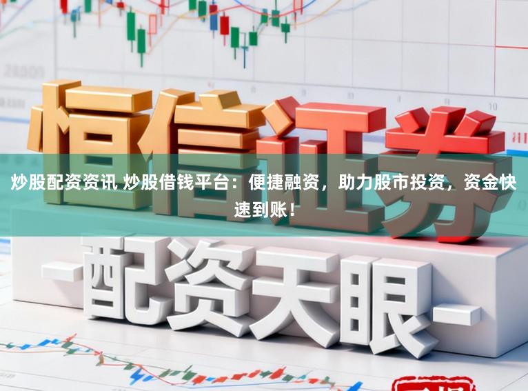 炒股配资资讯 炒股借钱平台：便捷融资，助力股市投资，资金快速到账！