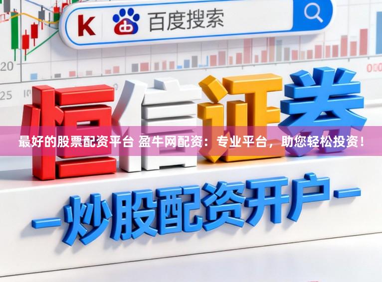 最好的股票配资平台 盈牛网配资：专业平台，助您轻松投资！