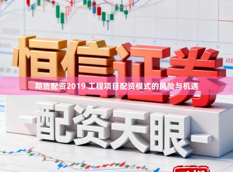 期货配资2019 工程项目配资模式的风险与机遇