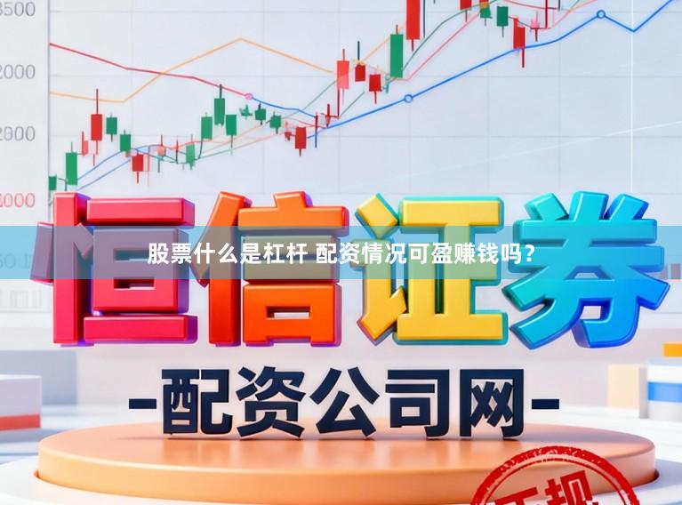 股票什么是杠杆 配资情况可盈赚钱吗？