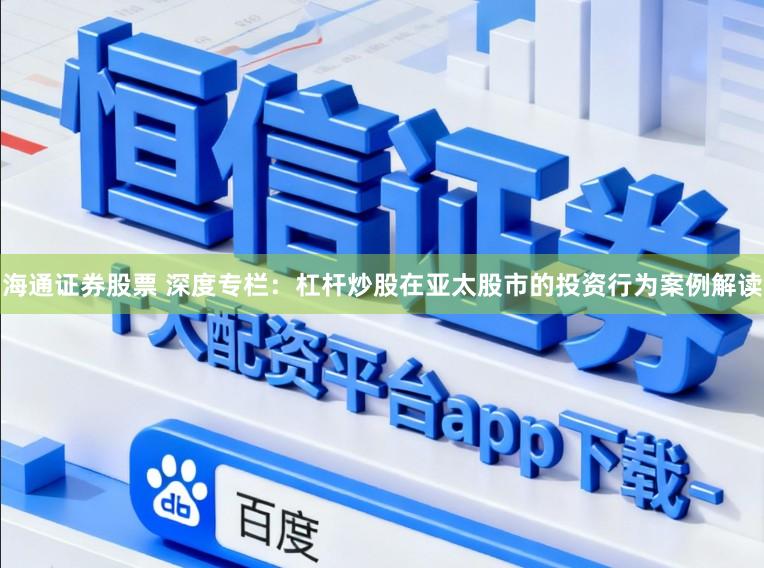 海通证券股票 深度专栏：杠杆炒股在亚太股市的投资行为案例解读